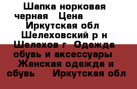 Шапка норковая, черная › Цена ­ 3 500 - Иркутская обл., Шелеховский р-н, Шелехов г. Одежда, обувь и аксессуары » Женская одежда и обувь   . Иркутская обл.